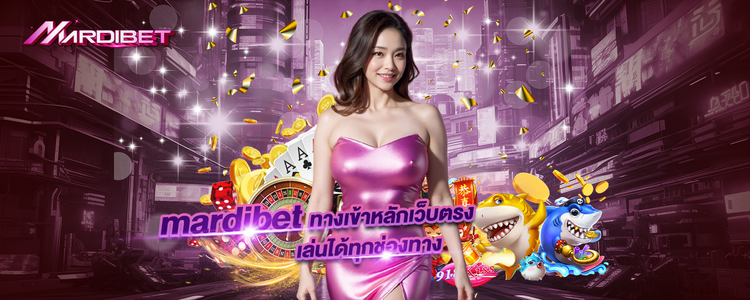 Mardibet com ทางเข้าหลักเว็บตรง เล่นได้ทุกช่องทาง